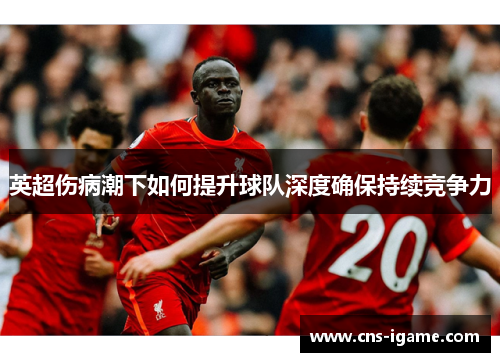 英超伤病潮下如何提升球队深度确保持续竞争力
