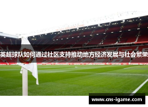 英超球队如何通过社区支持推动地方经济发展与社会繁荣