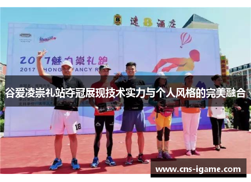 谷爱凌崇礼站夺冠展现技术实力与个人风格的完美融合 谷爱凌崇礼站夺冠展现技术实力与个人风格的完美融合