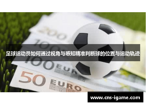 足球运动员如何通过视角与感知精准判断球的位置与运动轨迹 足球运动员如何通过视角与感知精准判断球的位置与运动轨迹