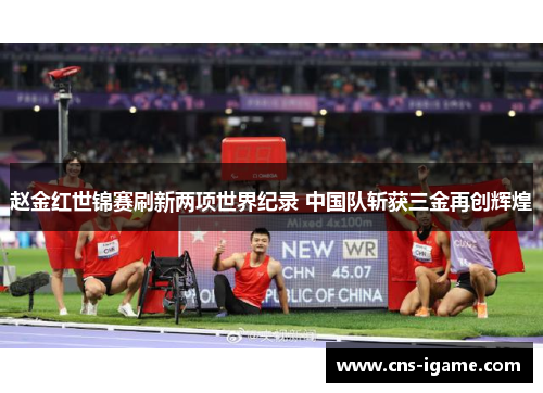 赵金红世锦赛刷新两项世界纪录 中国队斩获三金再创辉煌