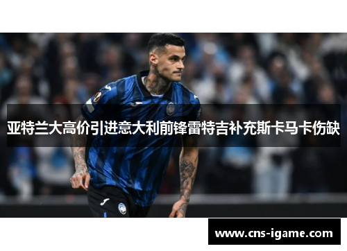 亚特兰大高价引进意大利前锋雷特吉补充斯卡马卡伤缺